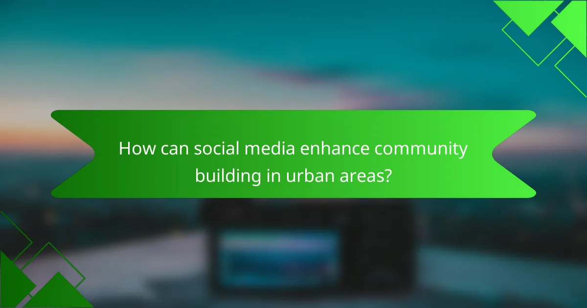 How can social media enhance community building in urban areas?