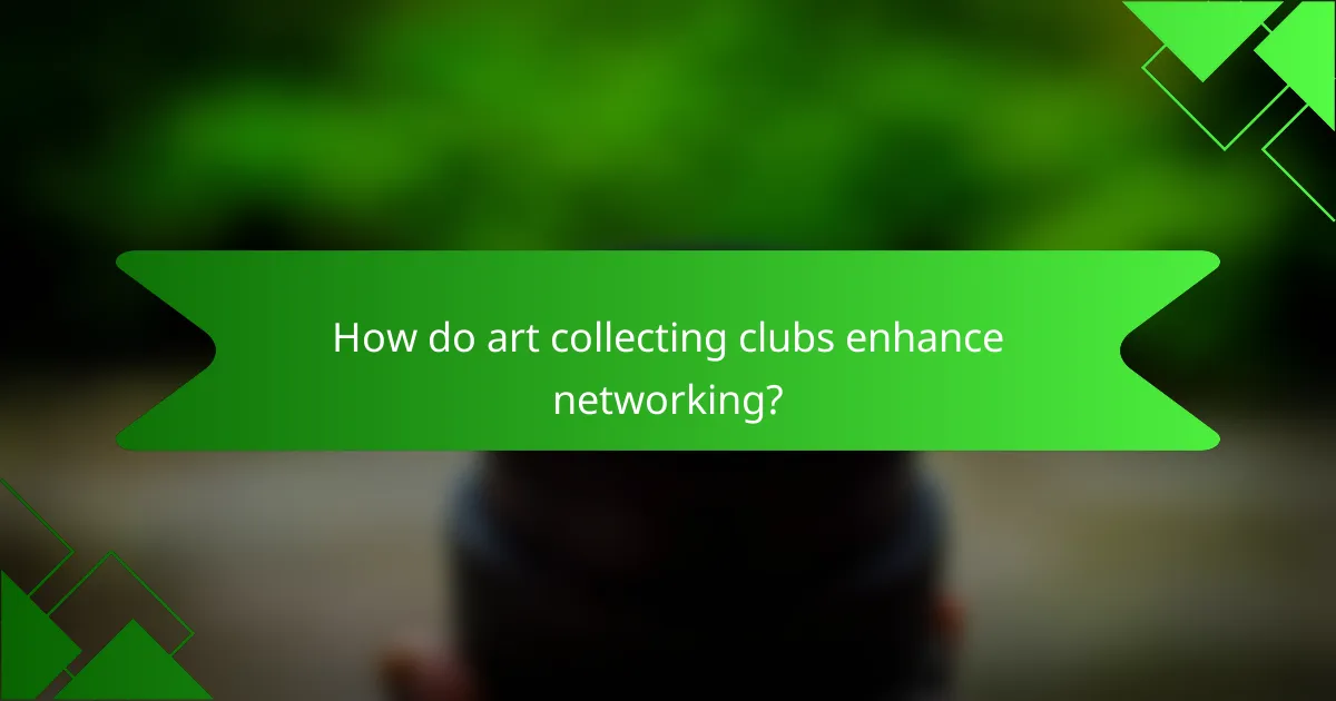 How do art collecting clubs enhance networking?
