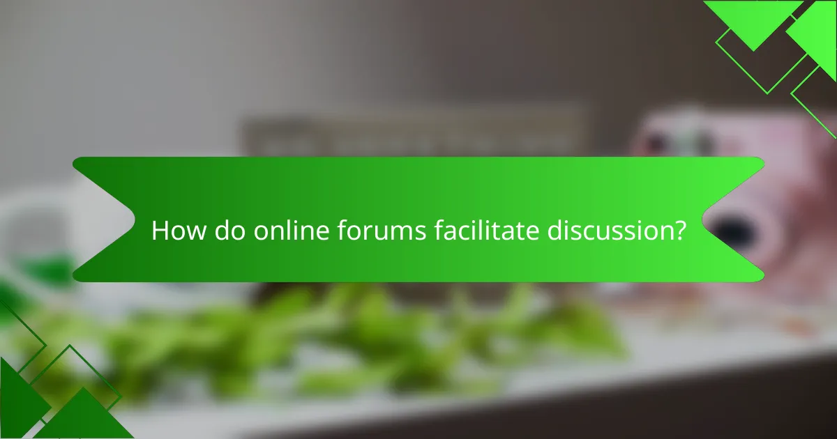 How do online forums facilitate discussion?
