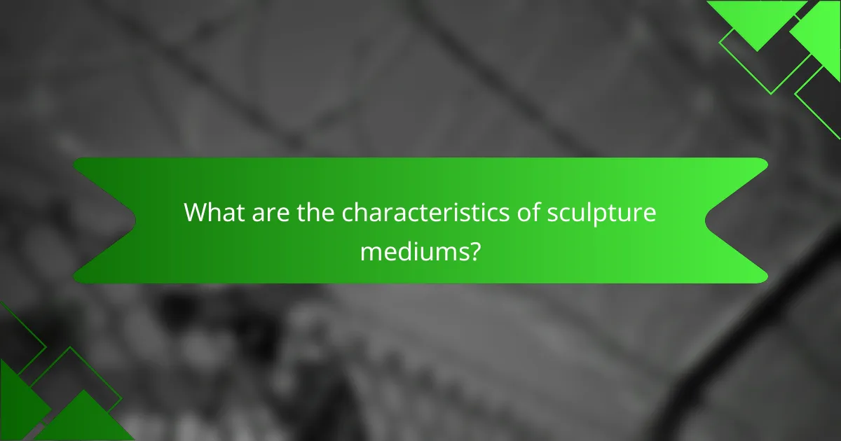 What are the characteristics of sculpture mediums?
