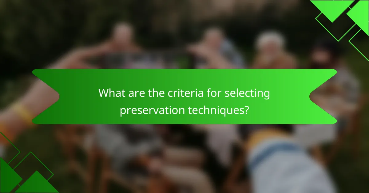 What are the criteria for selecting preservation techniques?