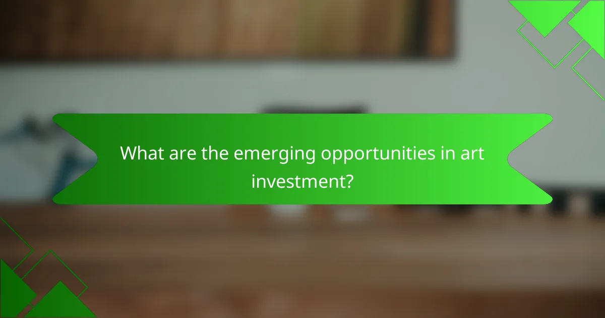What are the emerging opportunities in art investment?
