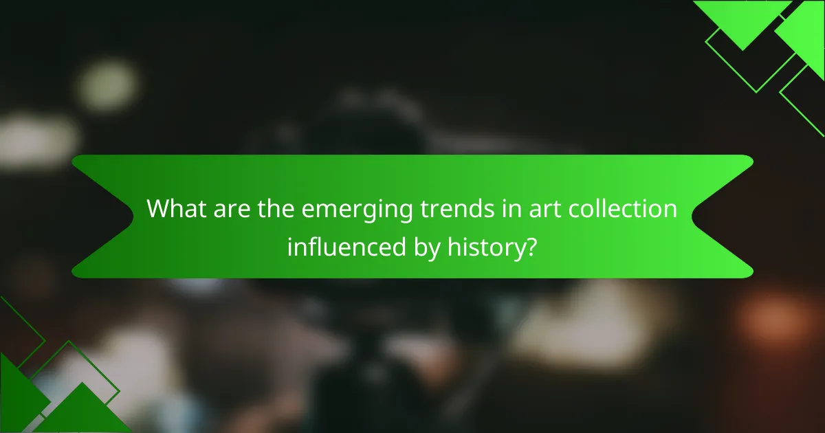 What are the emerging trends in art collection influenced by history?