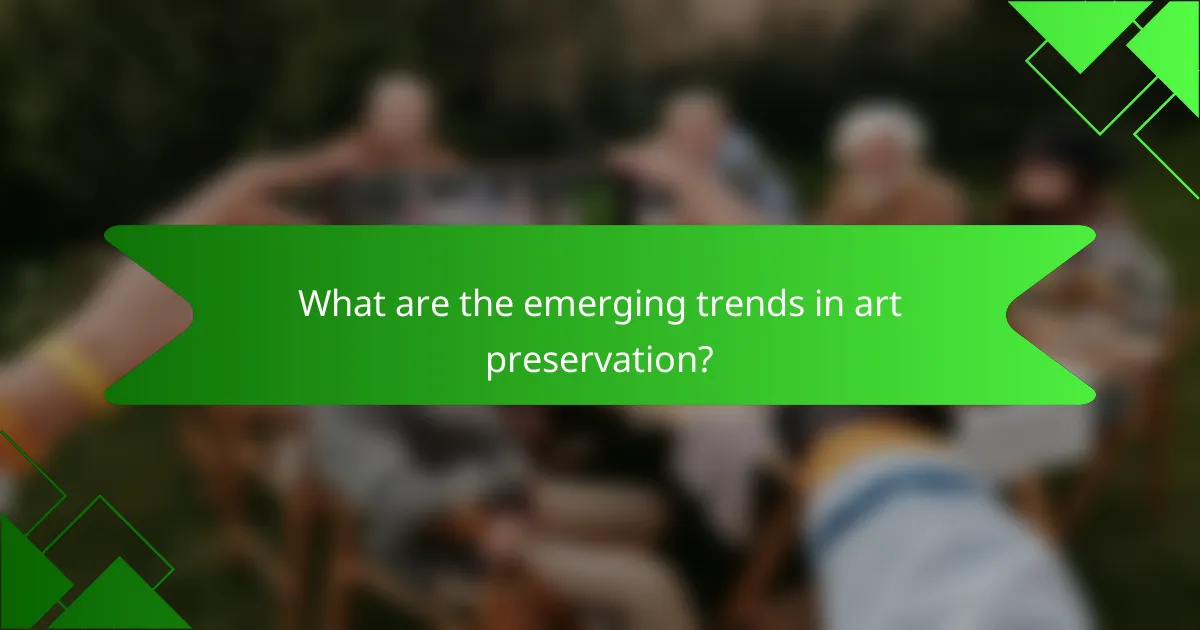 What are the emerging trends in art preservation?