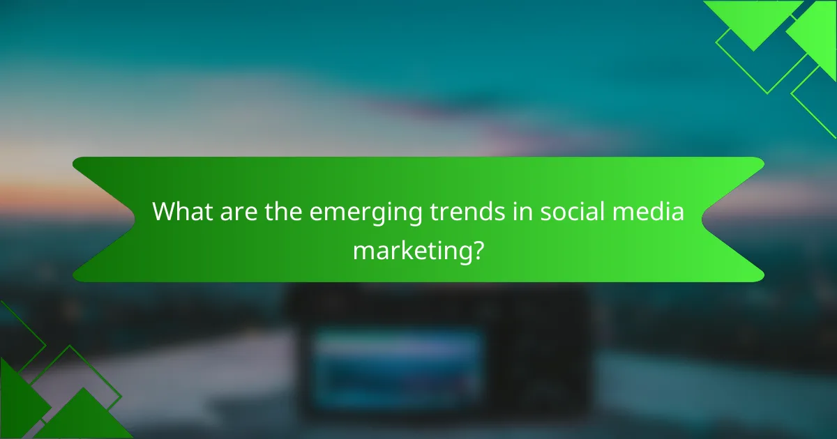 What are the emerging trends in social media marketing?