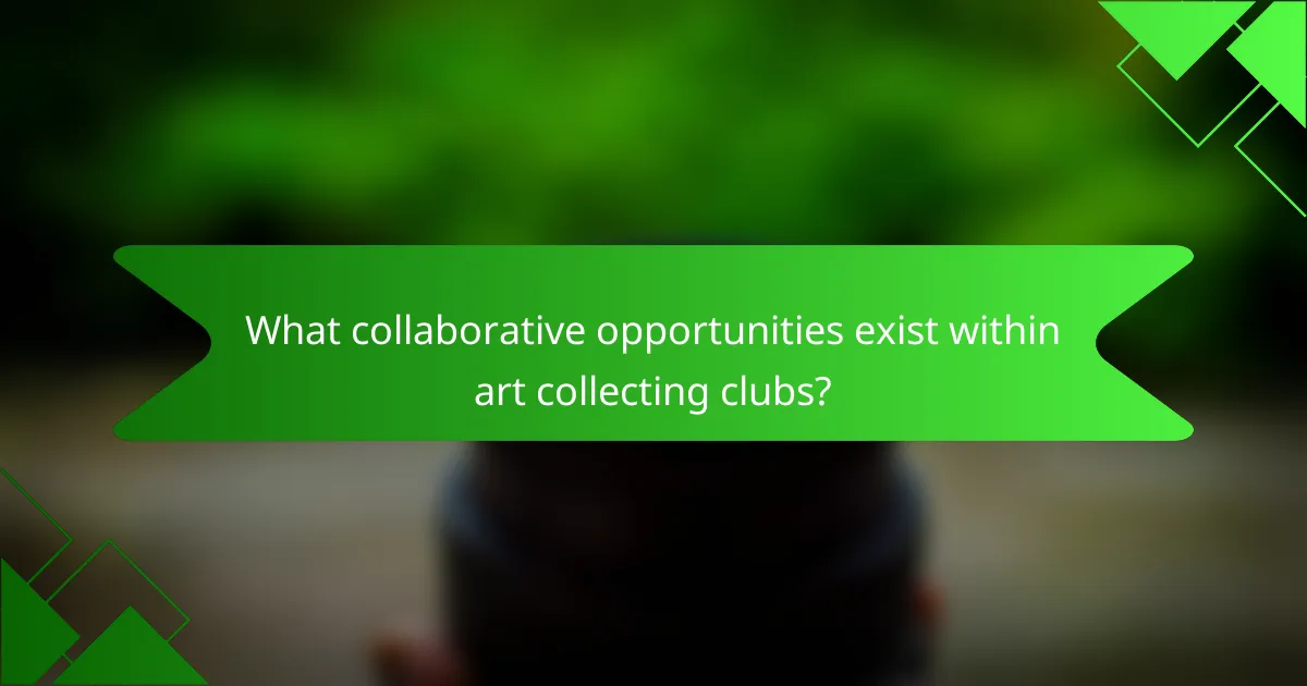 What collaborative opportunities exist within art collecting clubs?