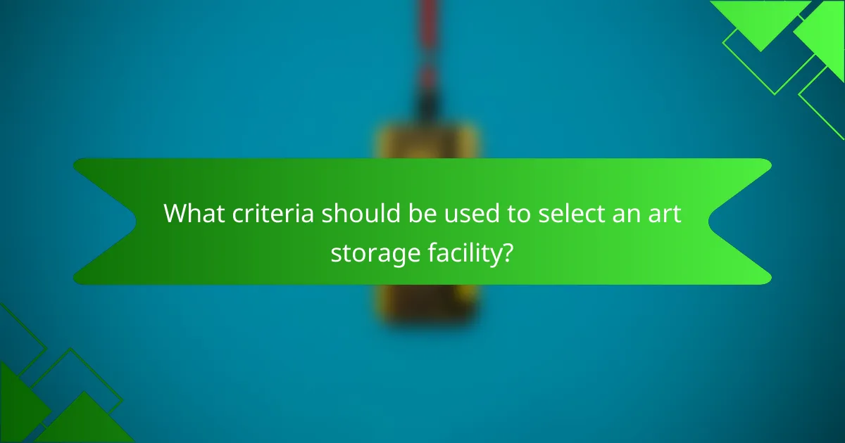 What criteria should be used to select an art storage facility?