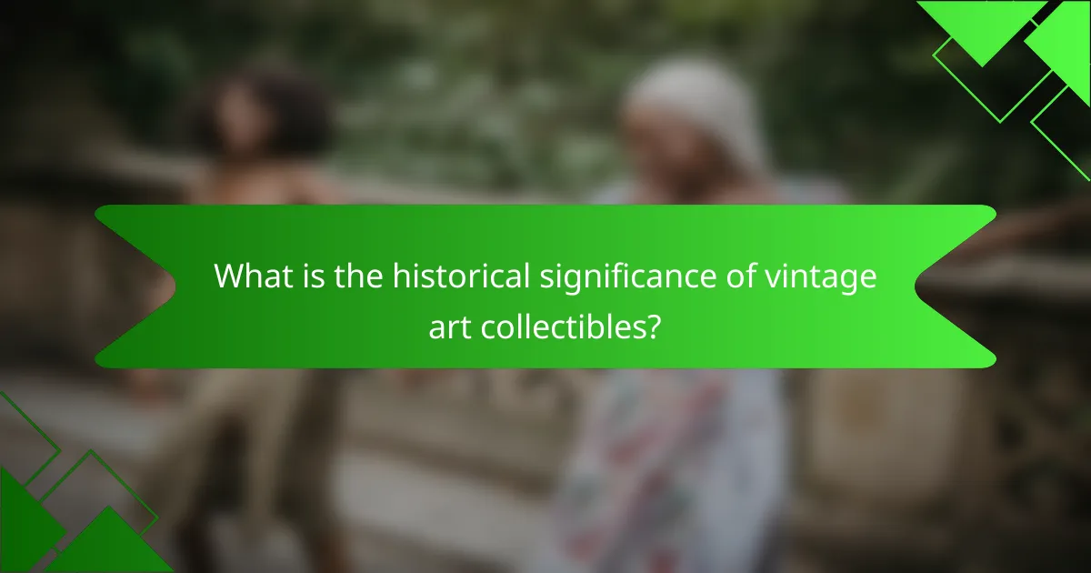 What is the historical significance of vintage art collectibles?