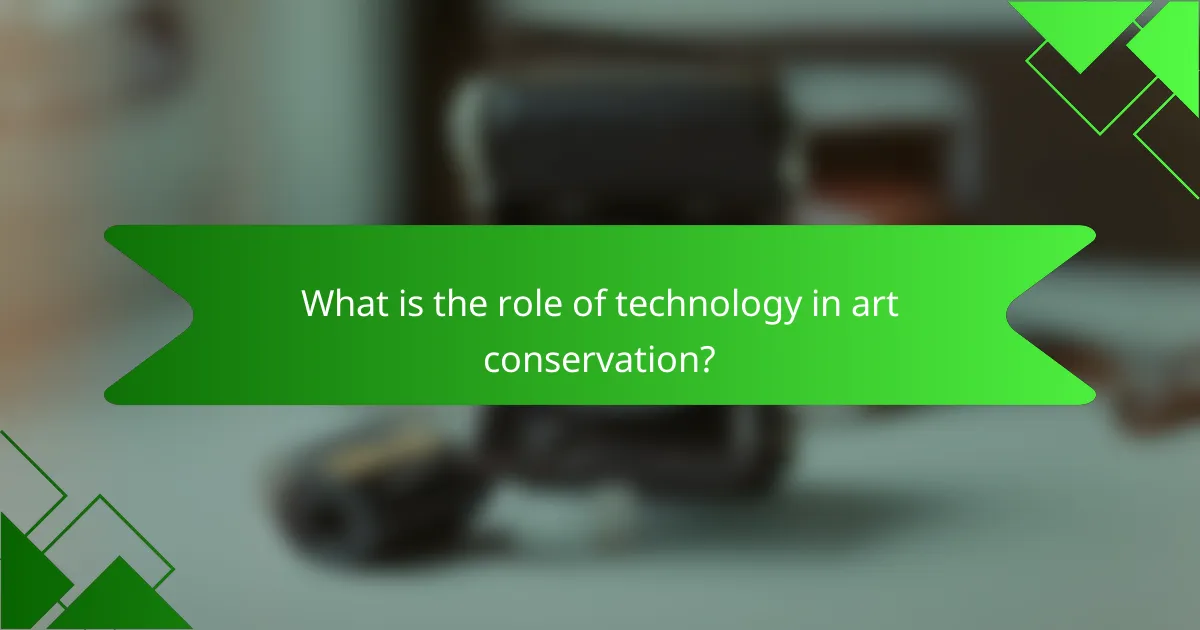 What is the role of technology in art conservation?