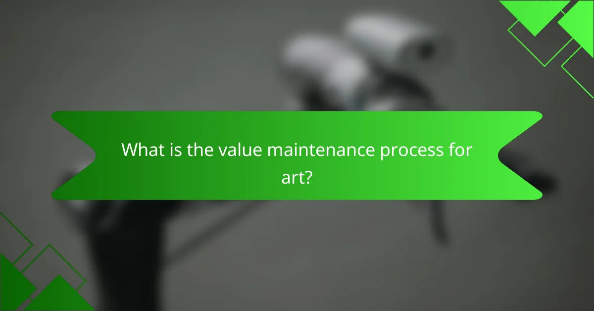 What is the value maintenance process for art?