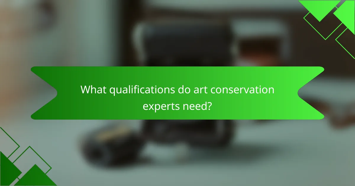 What qualifications do art conservation experts need?